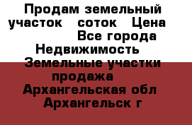 Продам земельный участок 8 соток › Цена ­ 165 000 - Все города Недвижимость » Земельные участки продажа   . Архангельская обл.,Архангельск г.